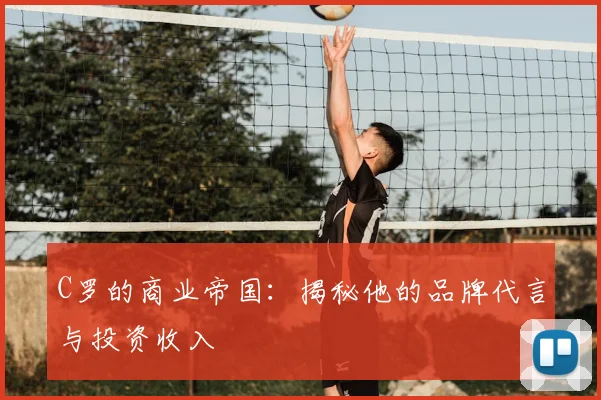 C罗的商业帝国:揭秘他的品牌代言与投资收入