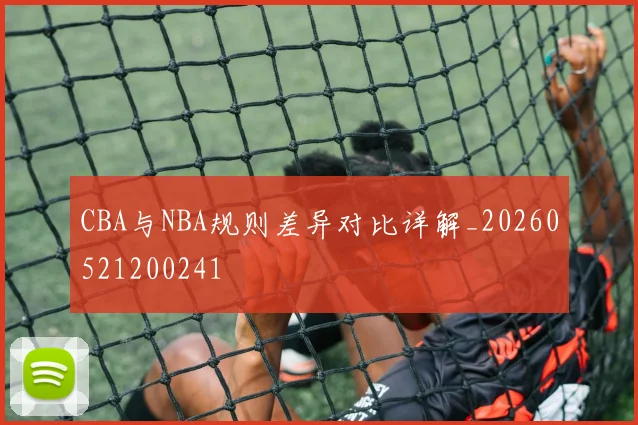 CBA与NBA规则差异对比详解_20260521200241