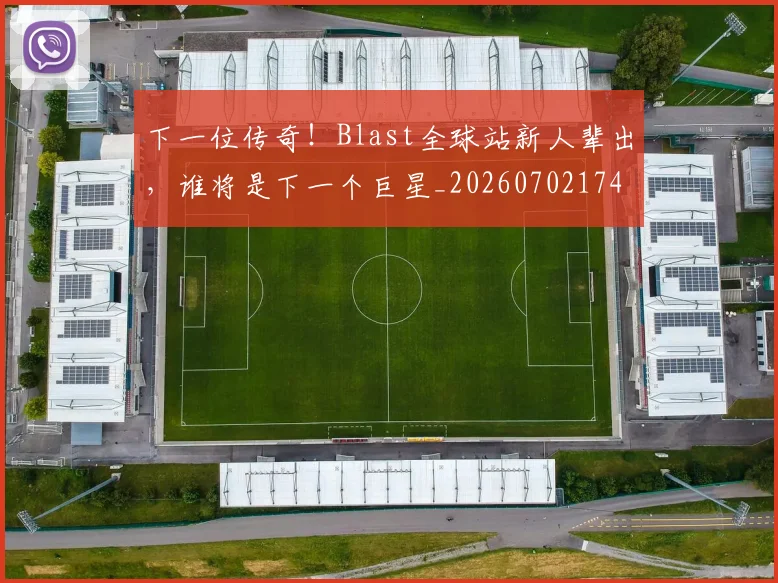 下一位传奇！Blast全球站新人辈出，谁将是下一个巨星_20260702174028