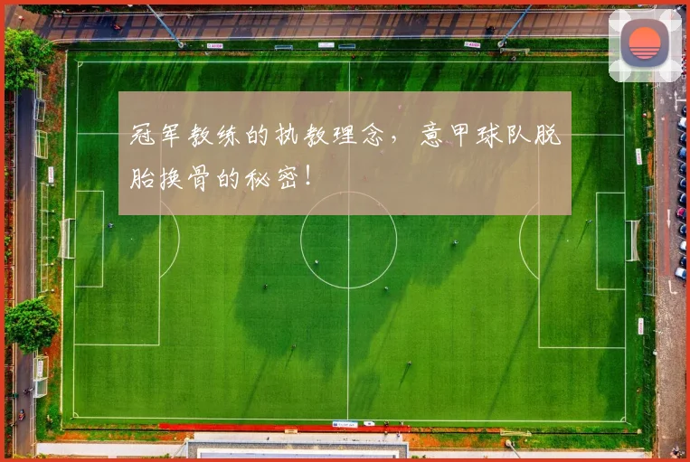 冠军教练的执教理念,意甲球队脱胎换骨的秘密!